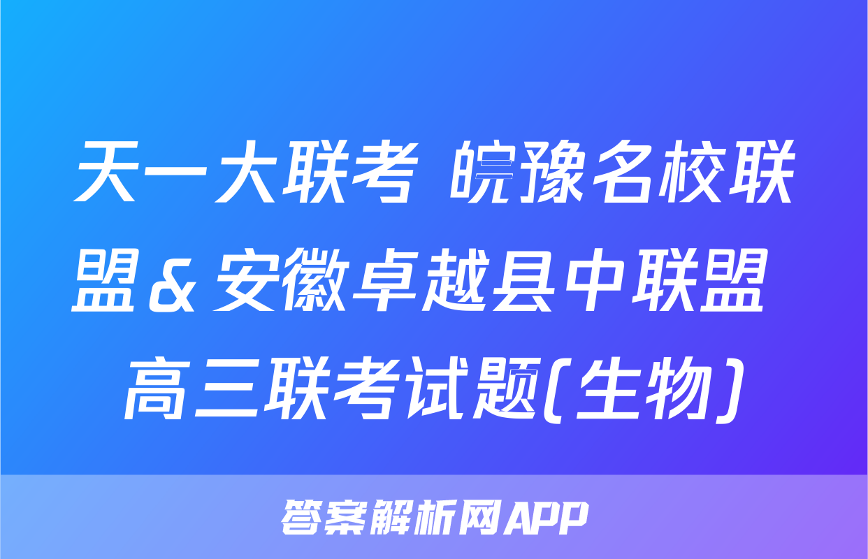 天一大联考 皖豫名校联盟＆安徽卓越县中联盟 高三联考试题(生物)