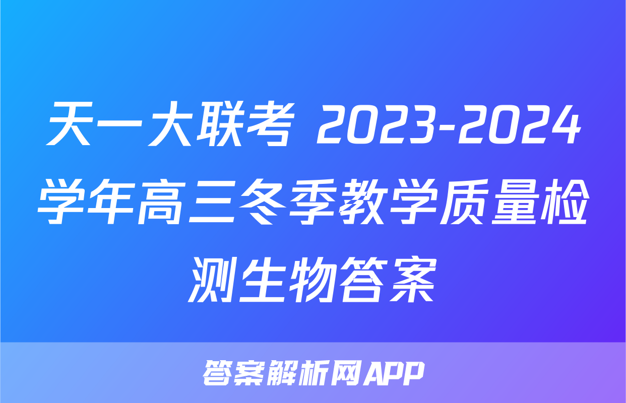 天一大联考 2023-2024学年高三冬季教学质量检测生物答案