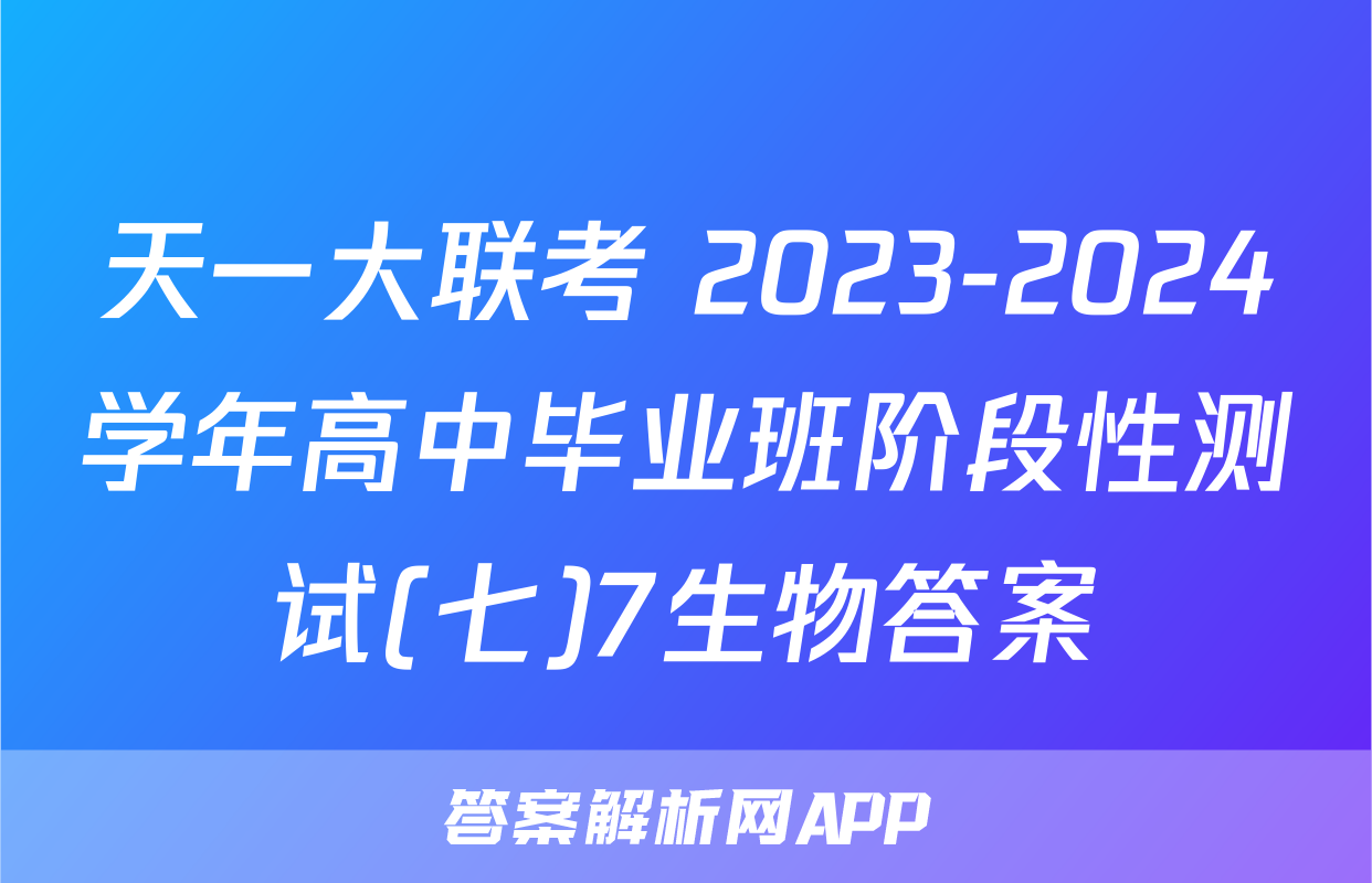天一大联考 2023-2024学年高中毕业班阶段性测试(七)7生物答案