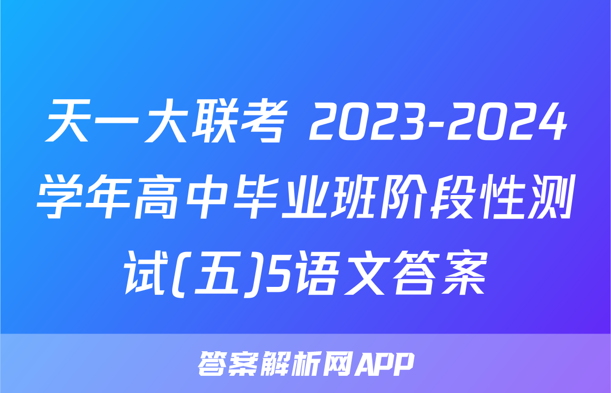 天一大联考 2023-2024学年高中毕业班阶段性测试(五)5语文答案