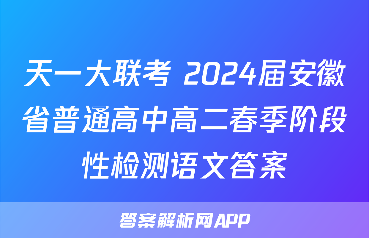 天一大联考 2024届安徽省普通高中高二春季阶段性检测语文答案