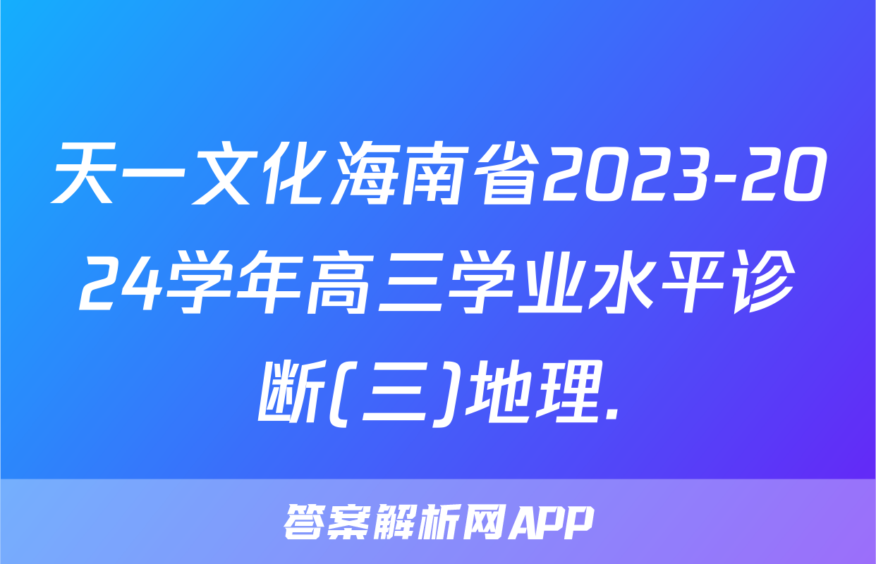 天一文化海南省2023-2024学年高三学业水平诊断(三)地理.