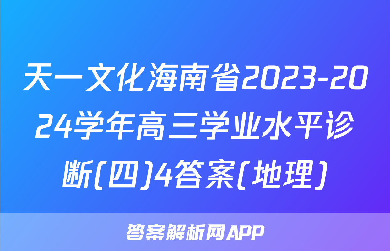 天一文化海南省2023-2024学年高三学业水平诊断(四)4答案(地理)
