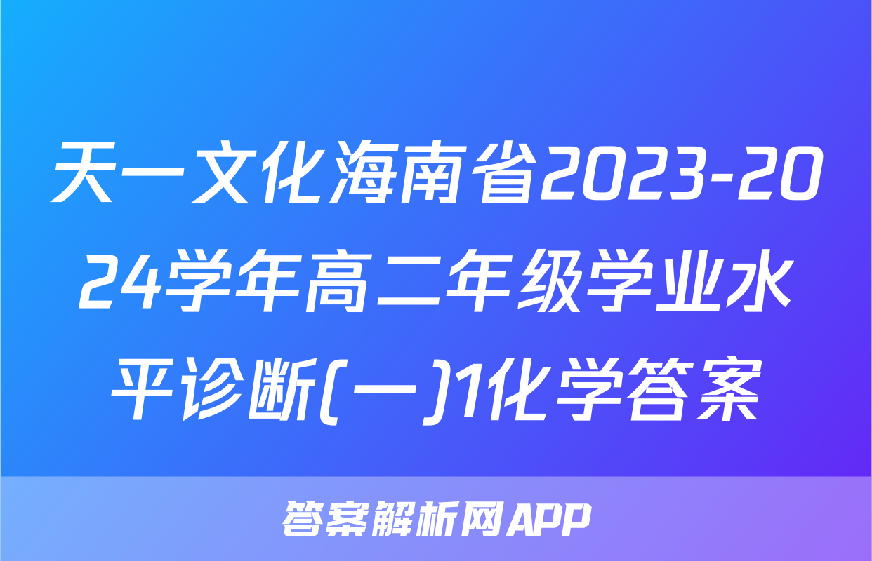 天一文化海南省2023-2024学年高二年级学业水平诊断(一)1化学答案
