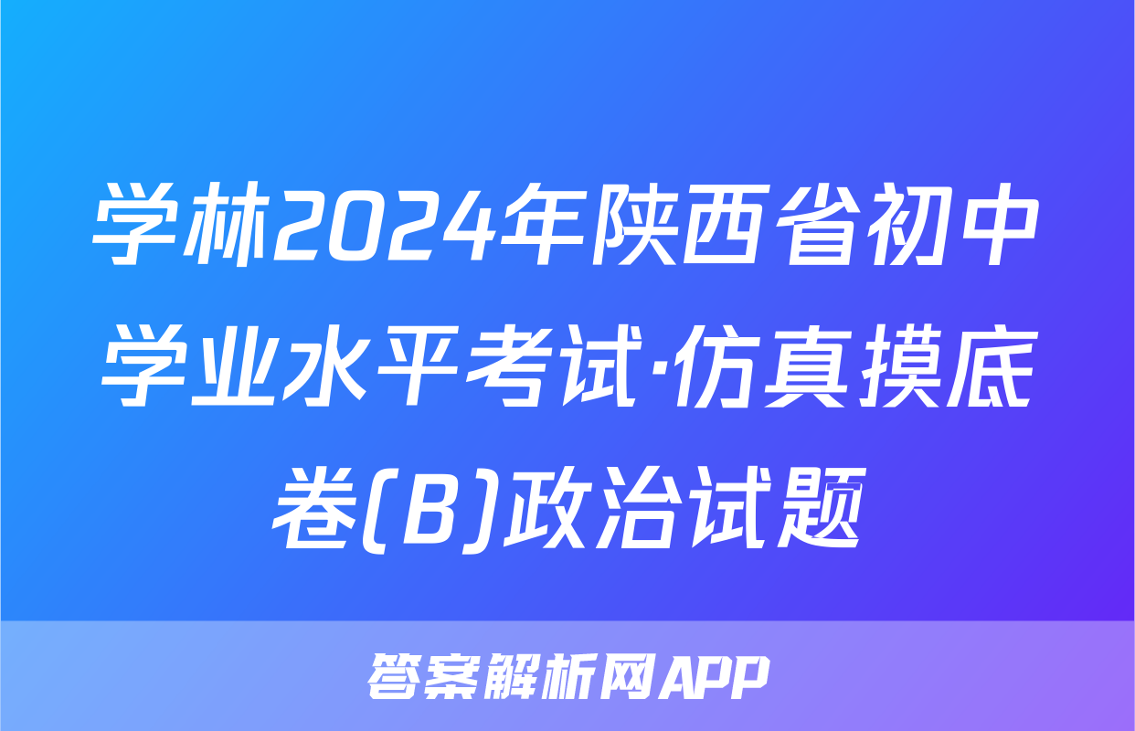 学林2024年陕西省初中学业水平考试·仿真摸底卷(B)政治试题