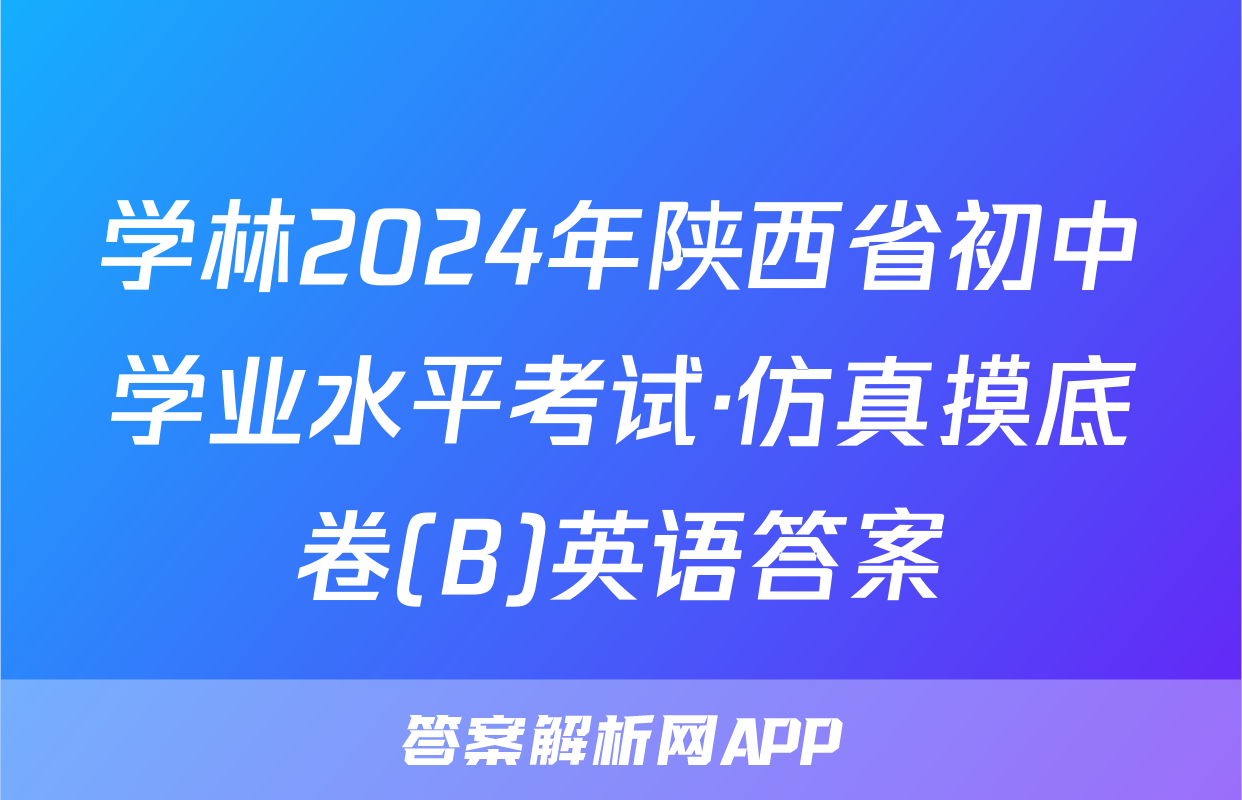 学林2024年陕西省初中学业水平考试·仿真摸底卷(B)英语答案