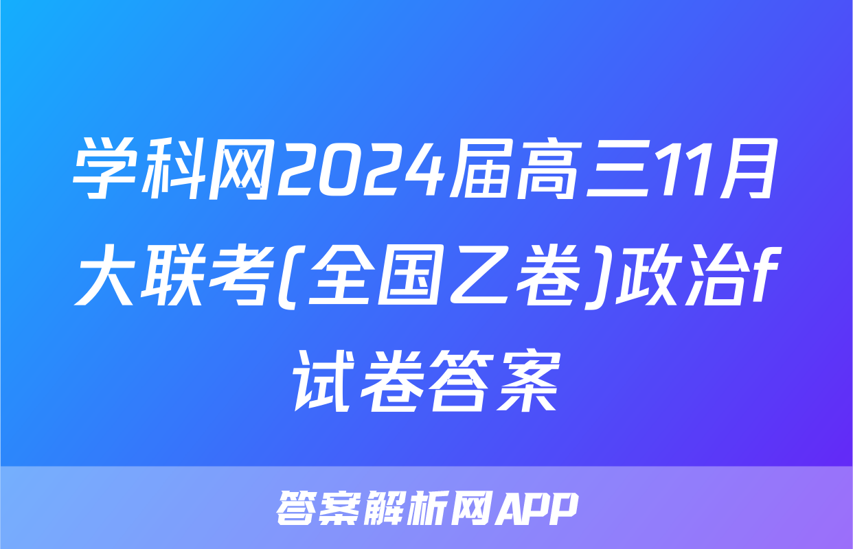 学科网2024届高三11月大联考(全国乙卷)政治f试卷答案