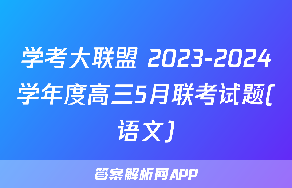 学考大联盟 2023-2024学年度高三5月联考试题(语文)