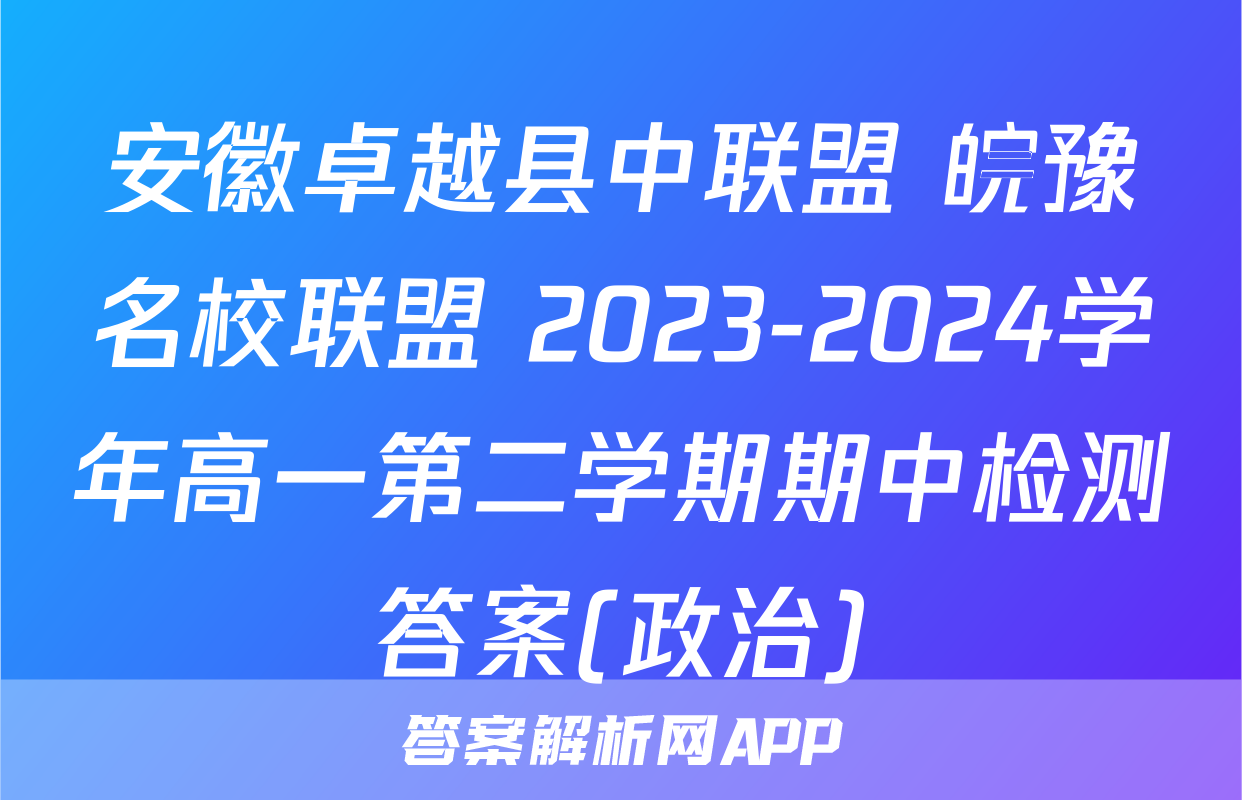 安徽卓越县中联盟 皖豫名校联盟 2023-2024学年高一第二学期期中检测答案(政治)