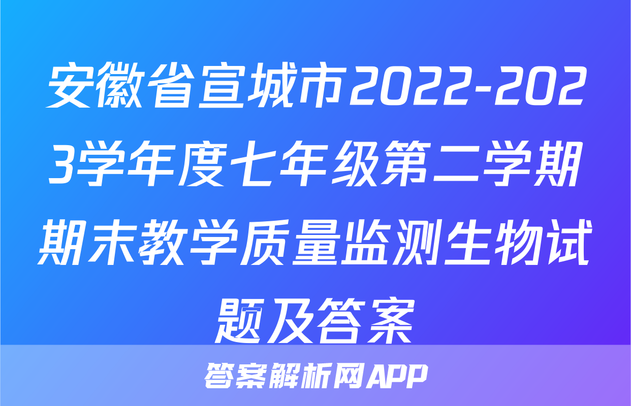 安徽省宣城市2022-2023学年度七年级第二学期期末教学质量监测生物试题及答案