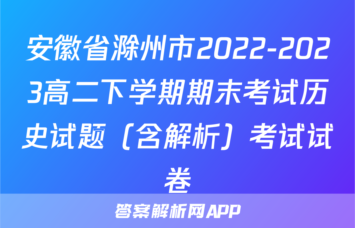 安徽省滁州市2022-2023高二下学期期末考试历史试题（含解析）考试试卷