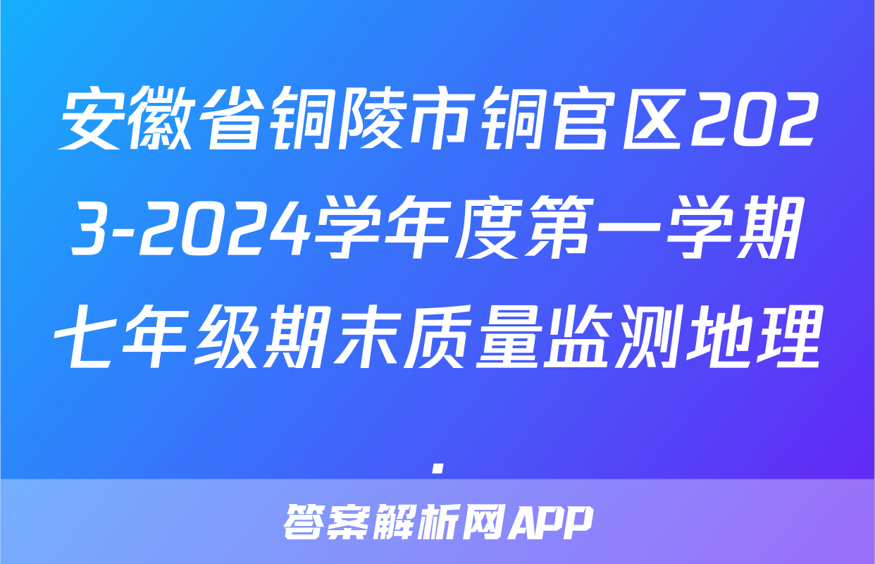 安徽省铜陵市铜官区2023-2024学年度第一学期七年级期末质量监测地理.