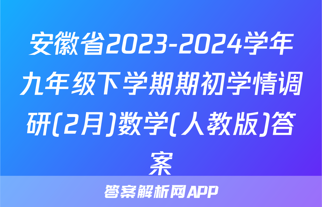 安徽省2023-2024学年九年级下学期期初学情调研(2月)数学(人教版)答案