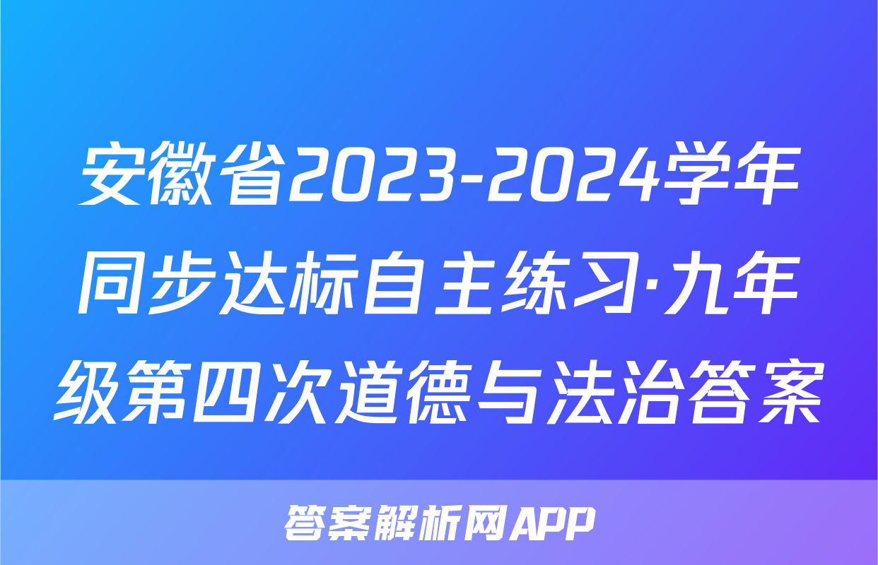 安徽省2023-2024学年同步达标自主练习·九年级第四次道德与法治答案