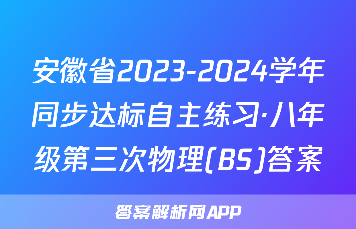 安徽省2023-2024学年同步达标自主练习·八年级第三次物理(BS)答案