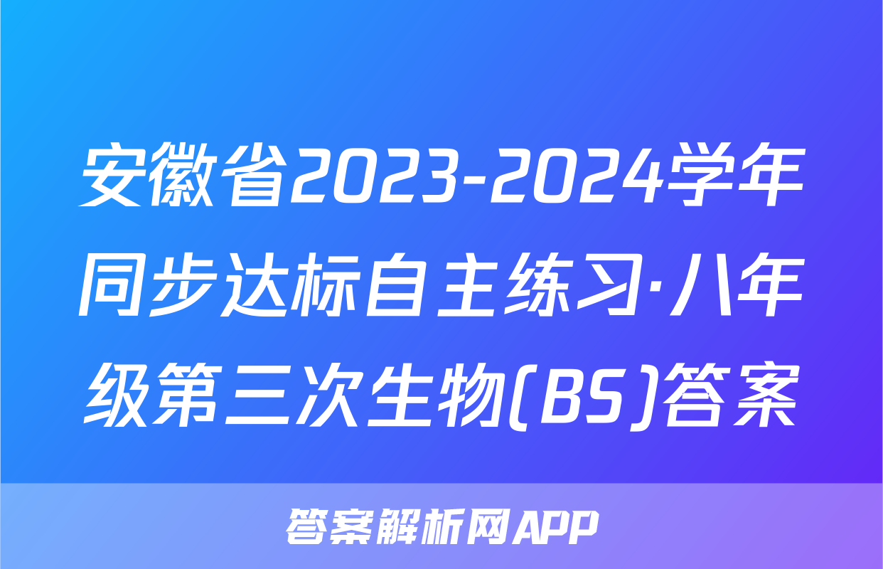 安徽省2023-2024学年同步达标自主练习·八年级第三次生物(BS)答案