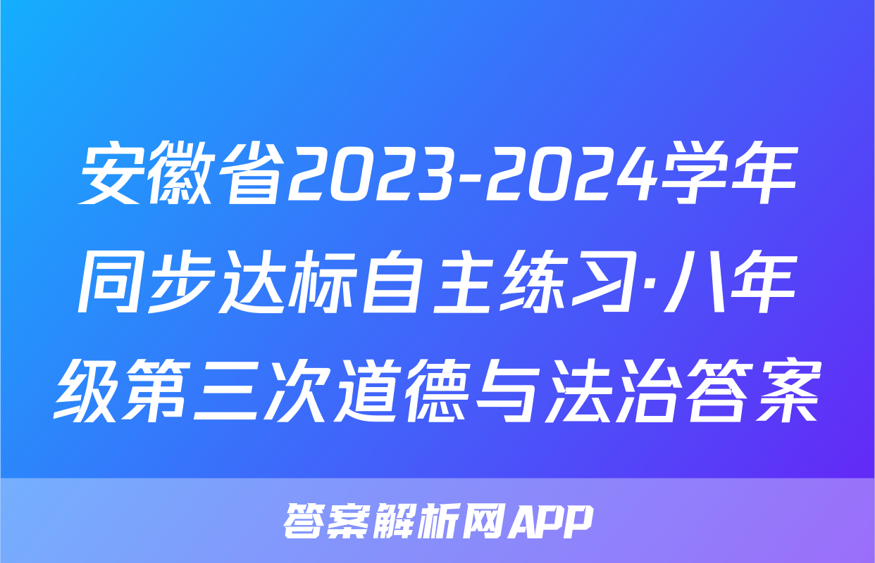 安徽省2023-2024学年同步达标自主练习·八年级第三次道德与法治答案