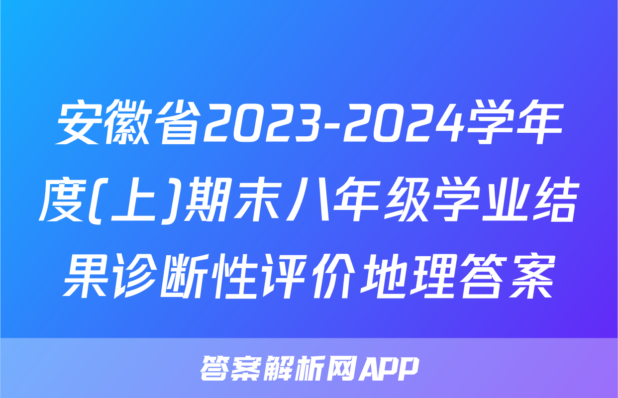 安徽省2023-2024学年度(上)期末八年级学业结果诊断性评价地理答案