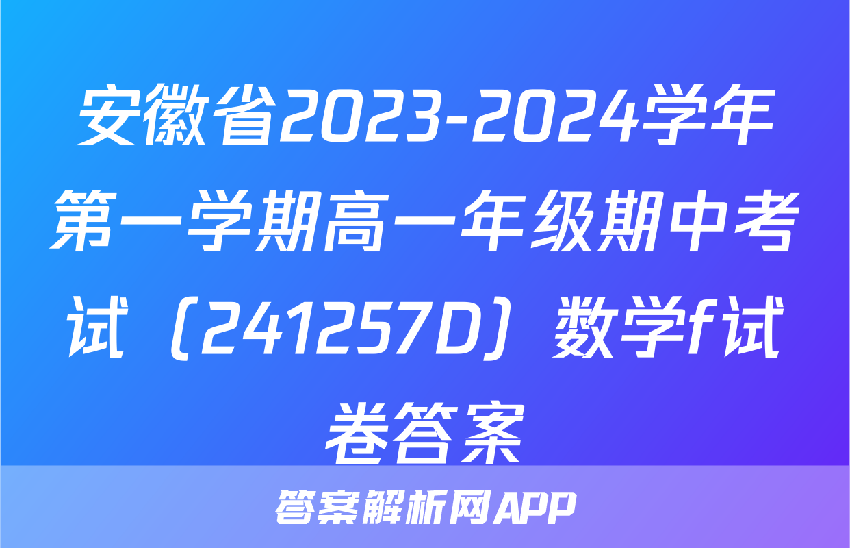 安徽省2023-2024学年第一学期高一年级期中考试（241257D）数学f试卷答案