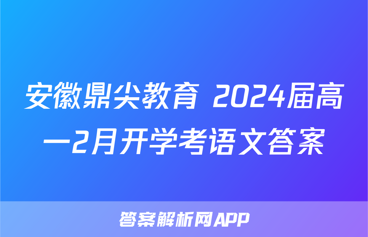 安徽鼎尖教育 2024届高一2月开学考语文答案