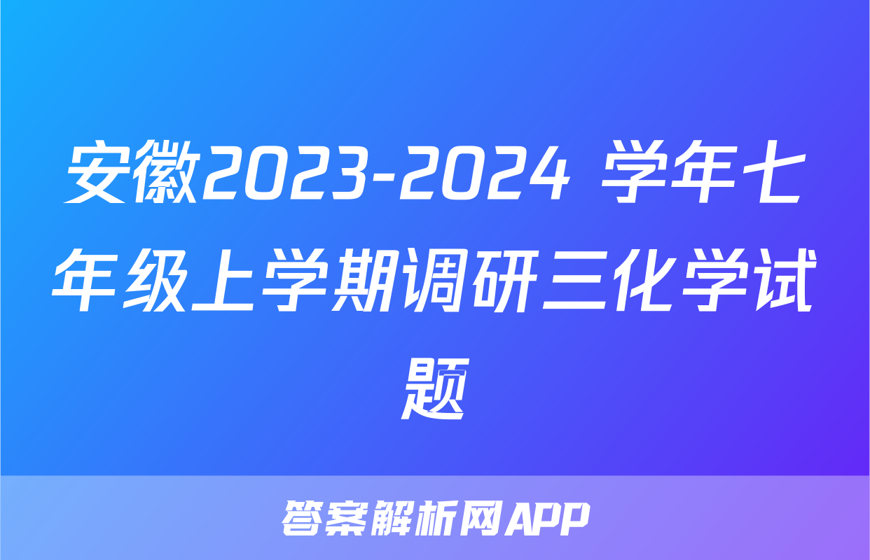 安徽2023-2024 学年七年级上学期调研三化学试题