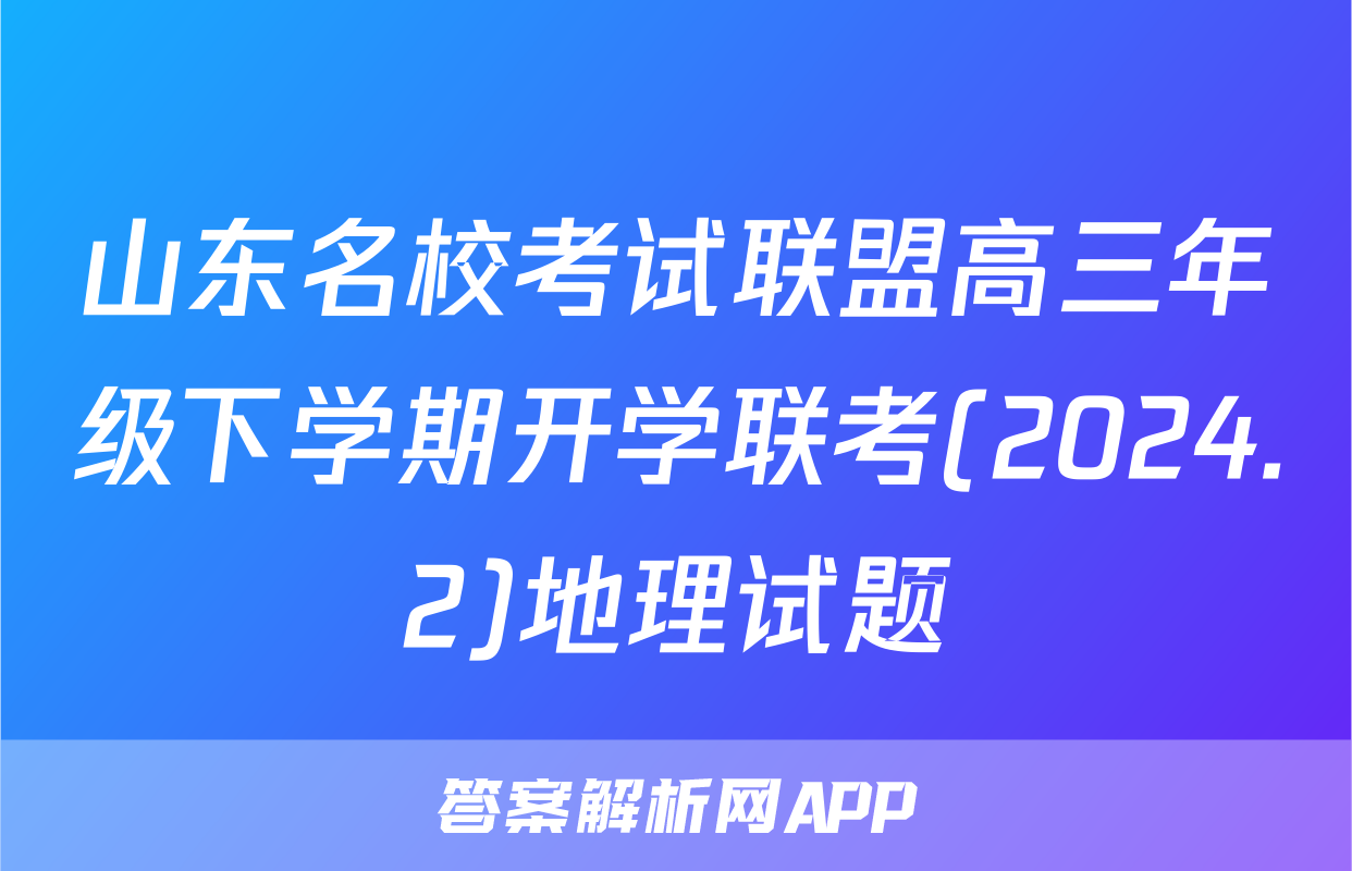山东名校考试联盟高三年级下学期开学联考(2024.2)地理试题
