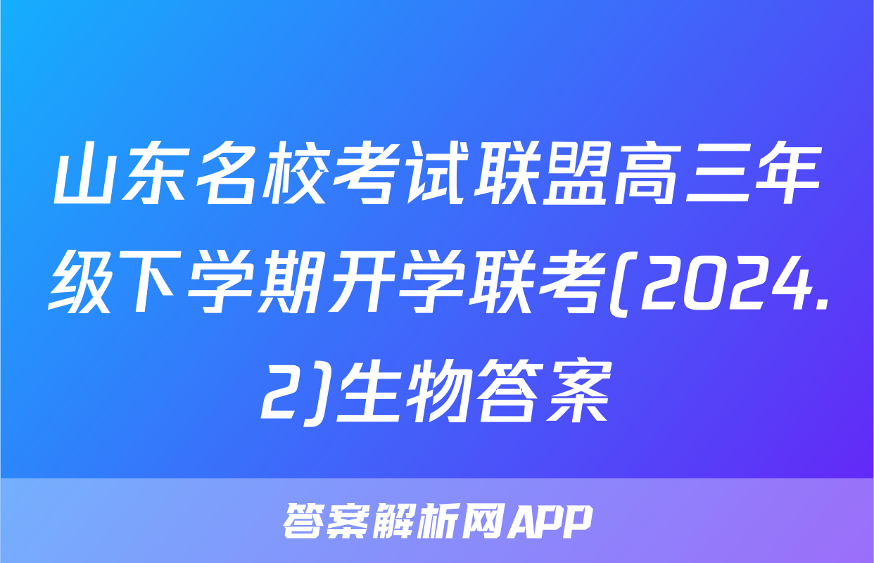 山东名校考试联盟高三年级下学期开学联考(2024.2)生物答案
