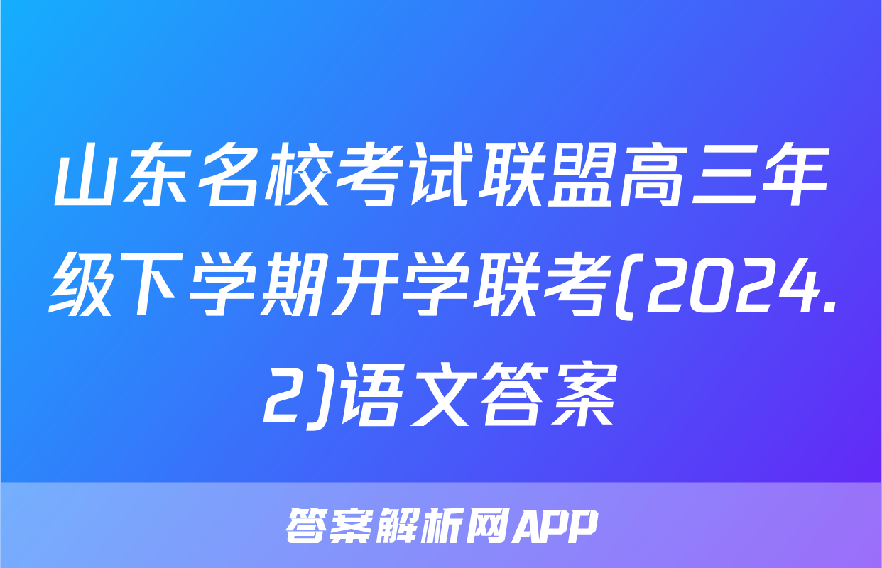 山东名校考试联盟高三年级下学期开学联考(2024.2)语文答案