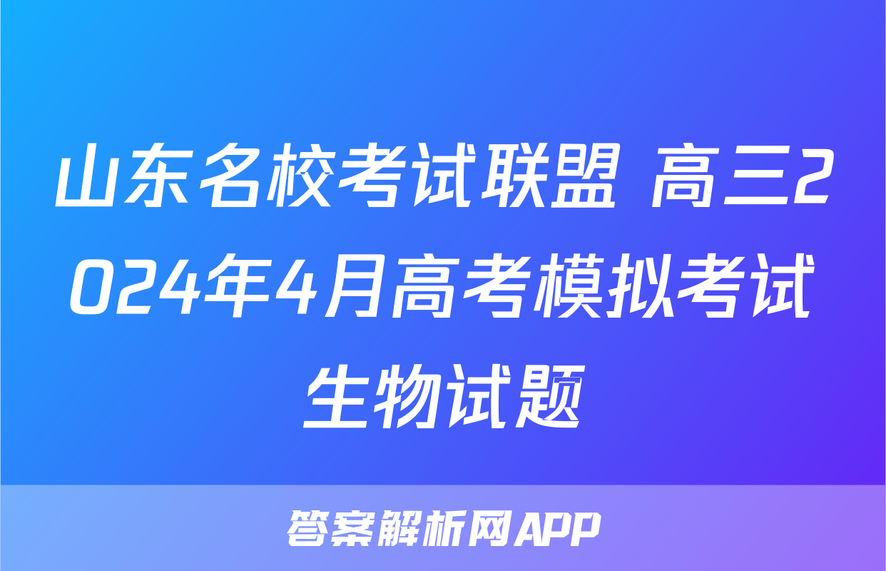 山东名校考试联盟 高三2024年4月高考模拟考试生物试题