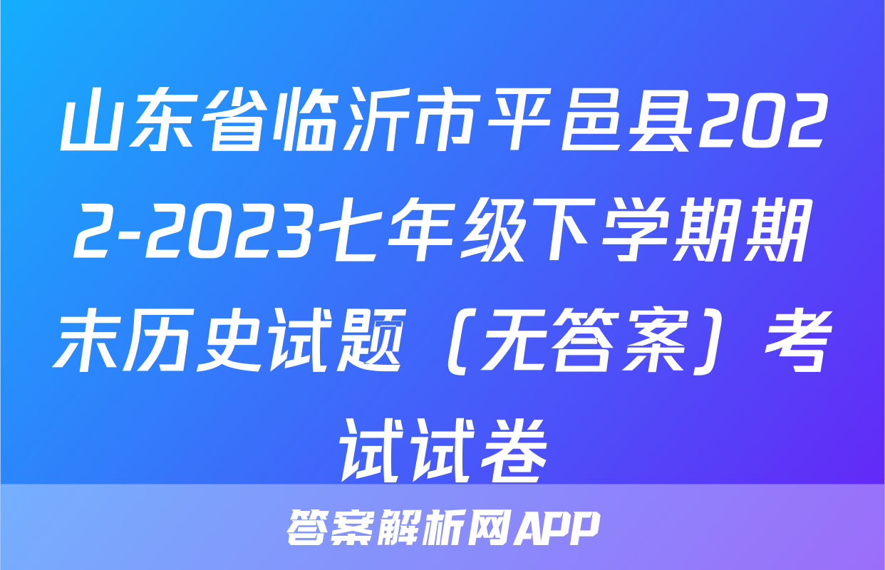 山东省临沂市平邑县2022-2023七年级下学期期末历史试题（无答案）考试试卷