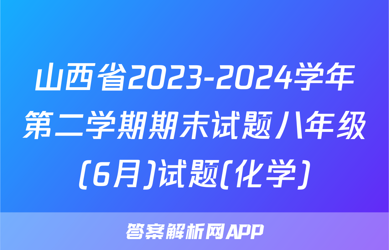山西省2023-2024学年第二学期期末试题八年级(6月)试题(化学)
