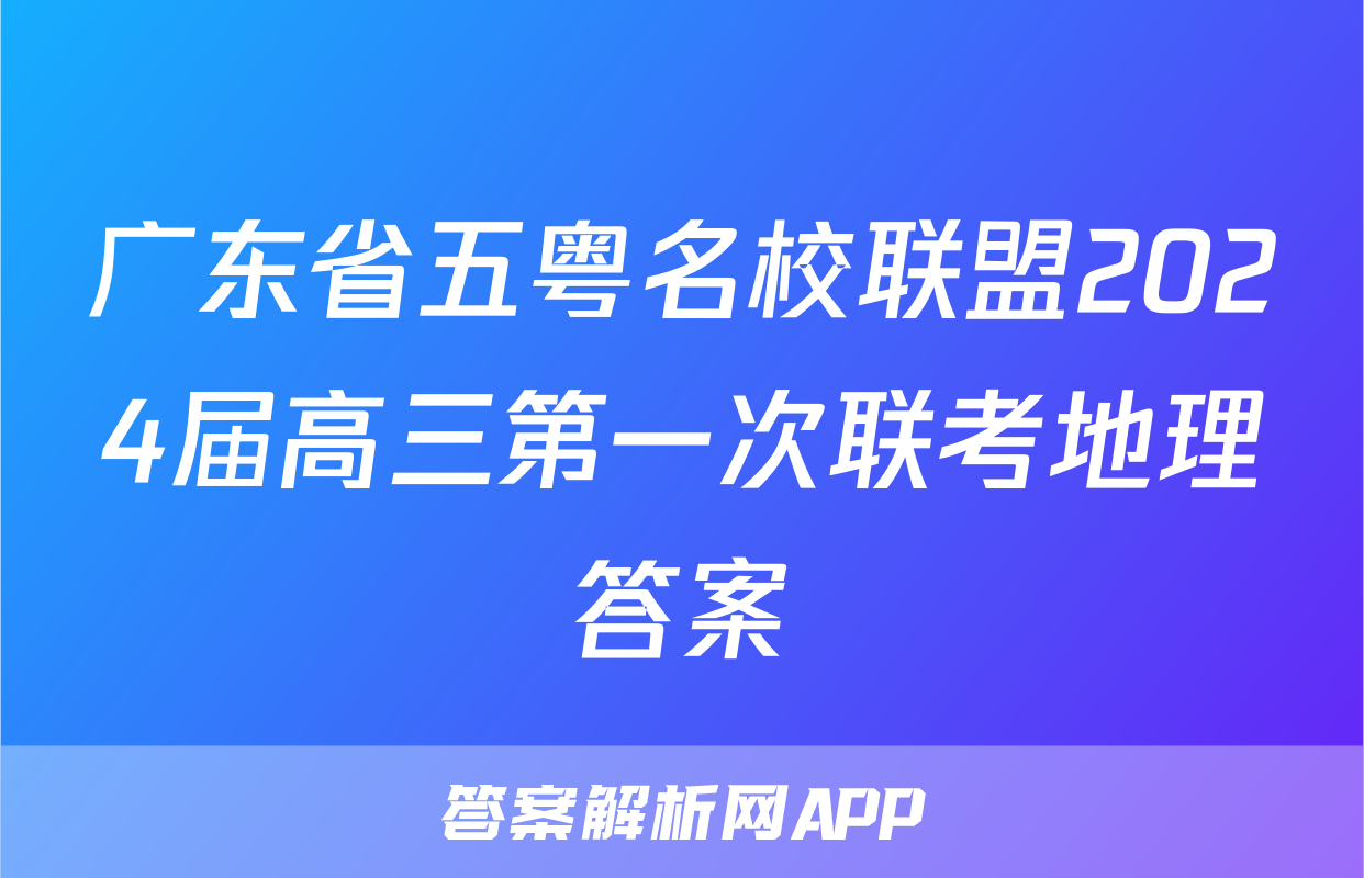 广东省五粤名校联盟2024届高三第一次联考地理答案