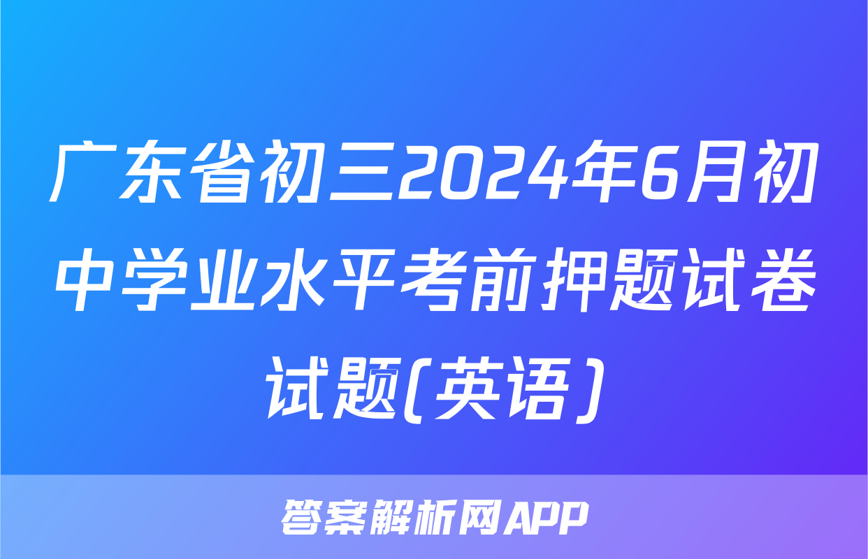 广东省初三2024年6月初中学业水平考前押题试卷试题(英语)
