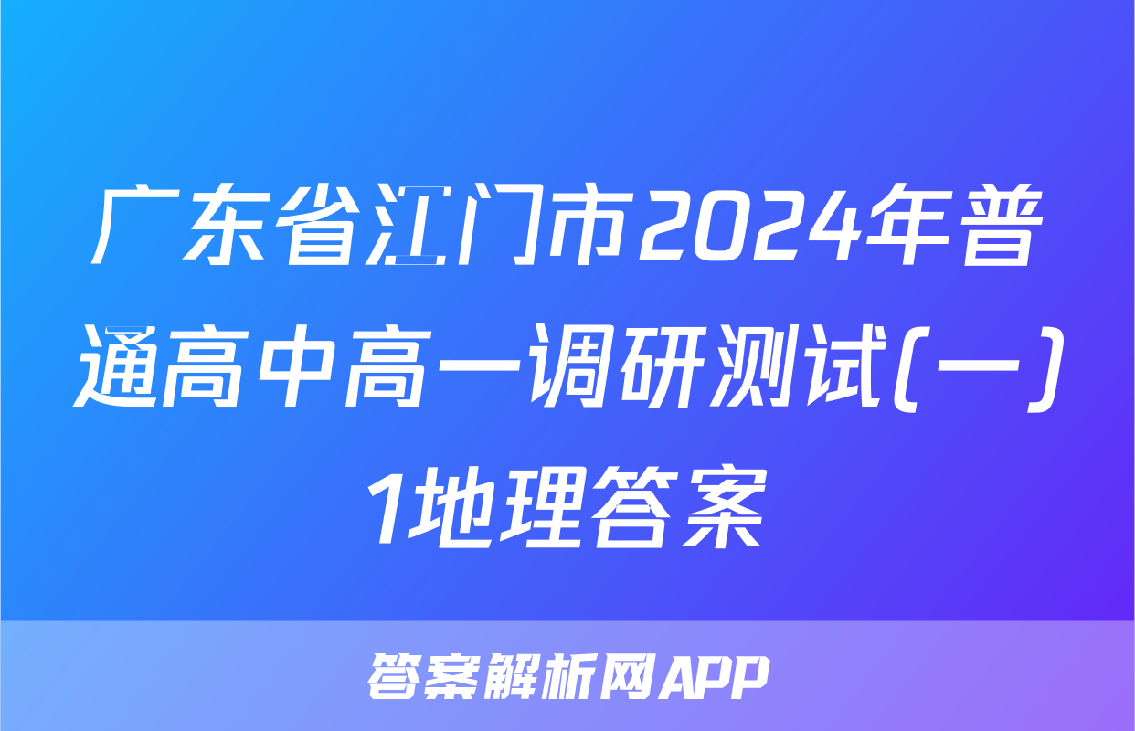 广东省江门市2024年普通高中高一调研测试(一)1地理答案