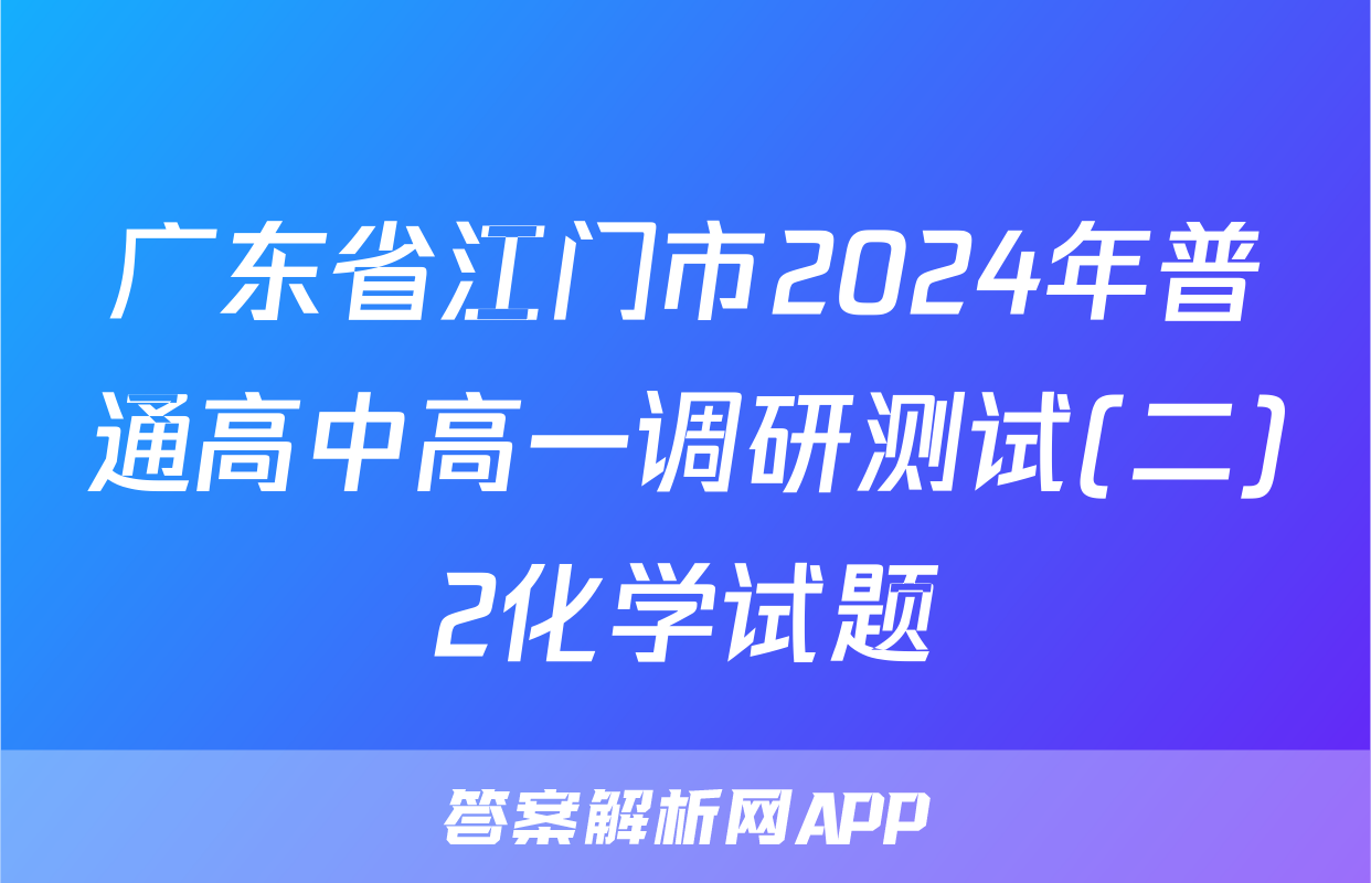 广东省江门市2024年普通高中高一调研测试(二)2化学试题