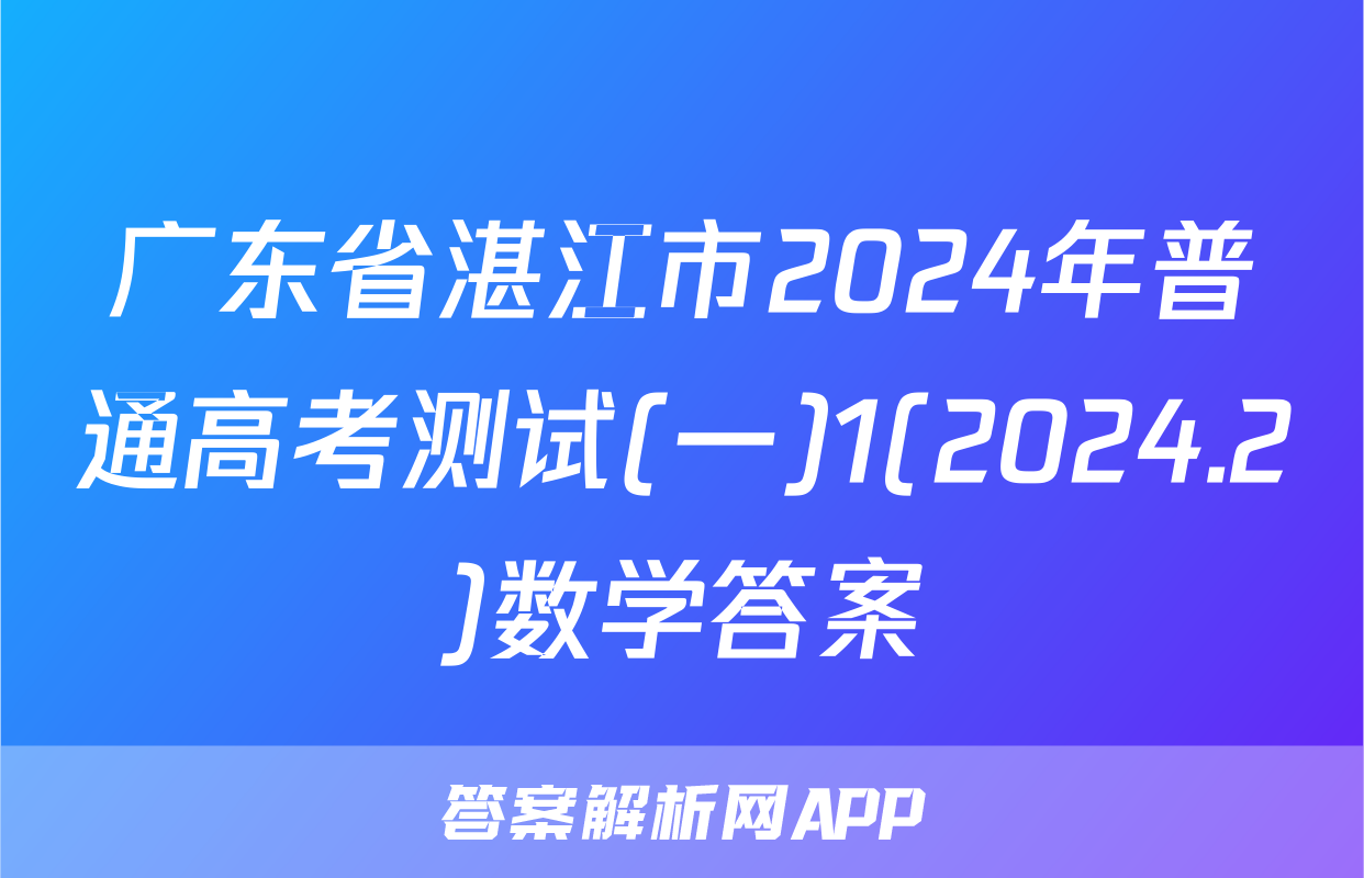 广东省湛江市2024年普通高考测试(一)1(2024.2)数学答案
