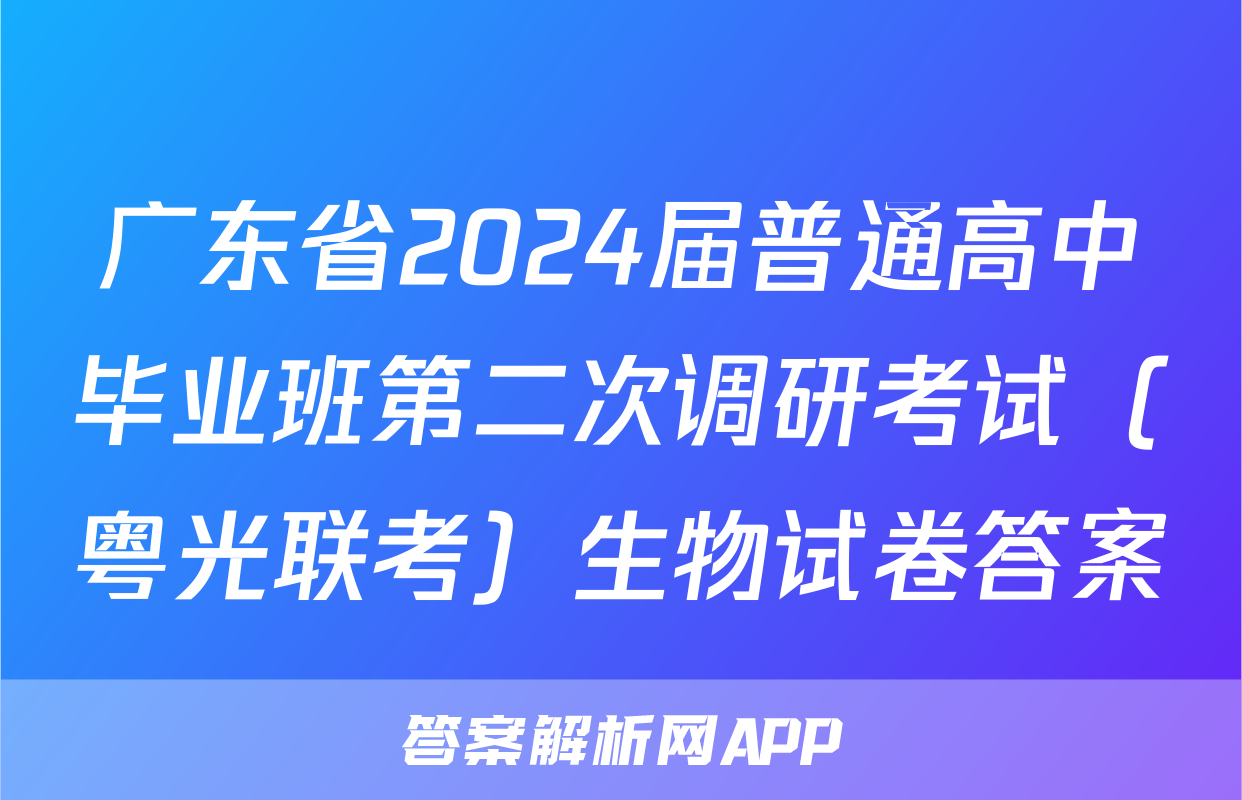 广东省2024届普通高中毕业班第二次调研考试（粤光联考）生物试卷答案