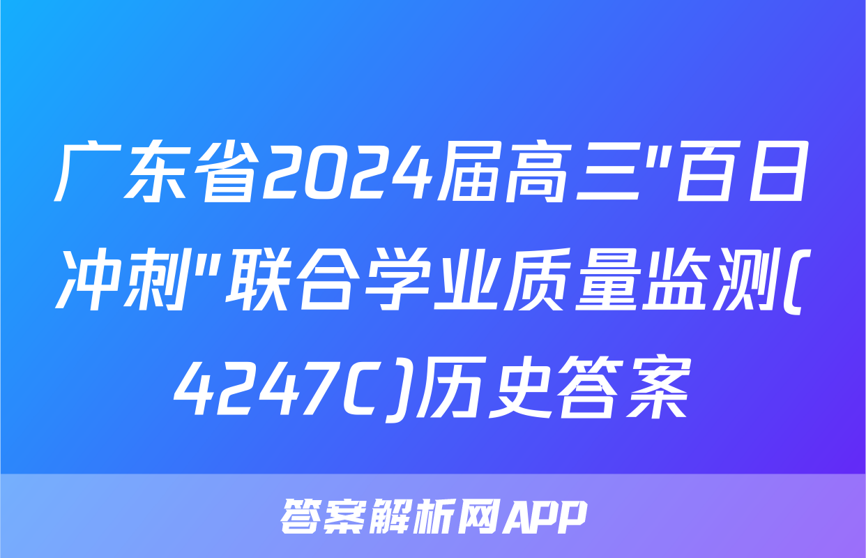 广东省2024届高三"百日冲刺"联合学业质量监测(4247C)历史答案
