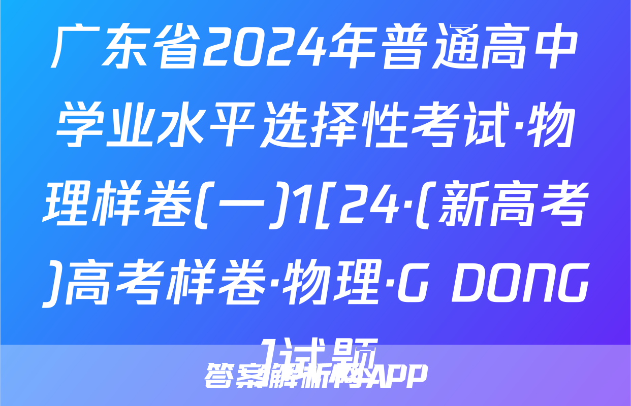 广东省2024年普通高中学业水平选择性考试·物理样卷(一)1[24·(新高考)高考样卷·物理·G DONG]试题