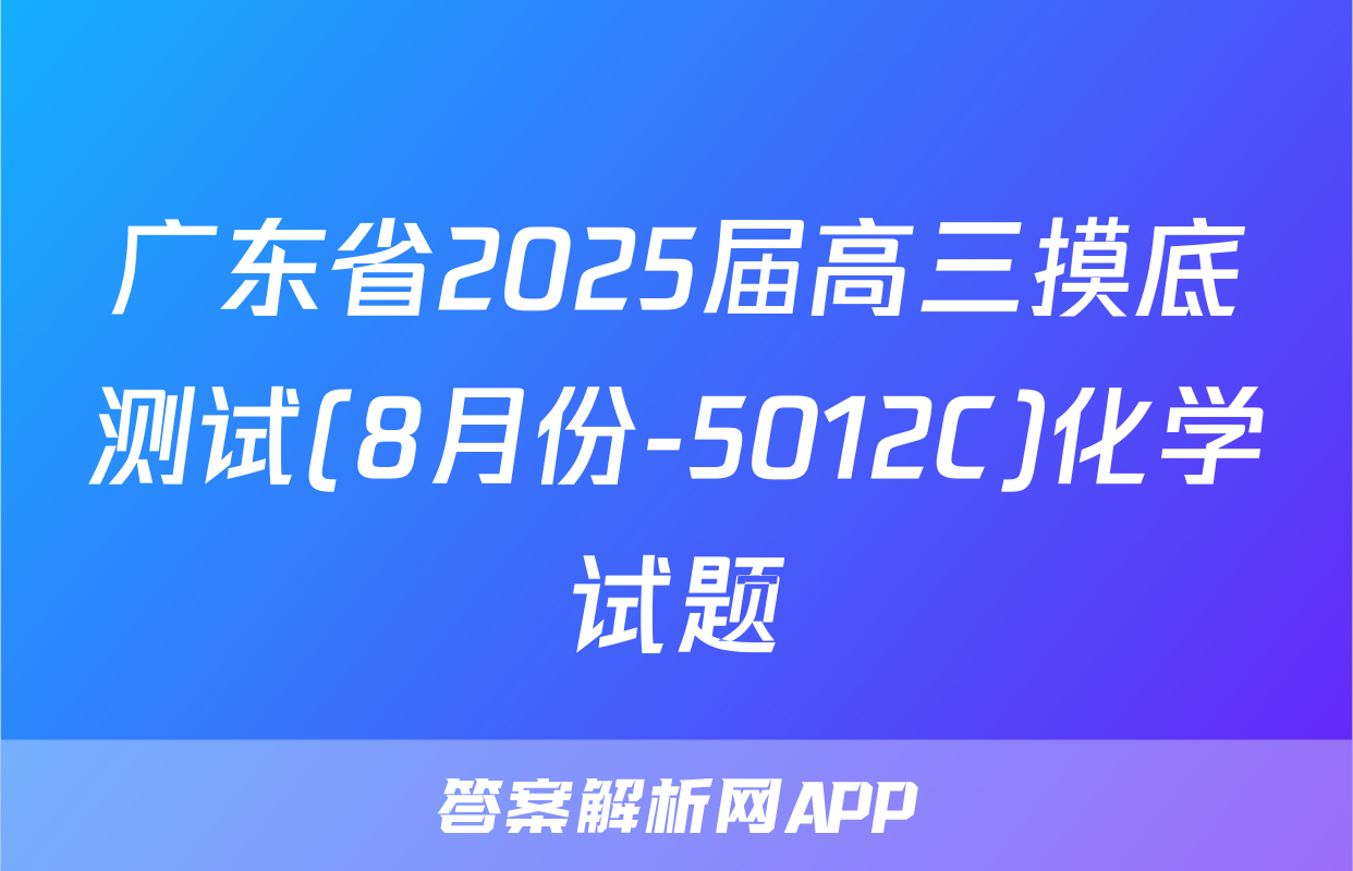 广东省2025届高三摸底测试(8月份-5012C)化学试题