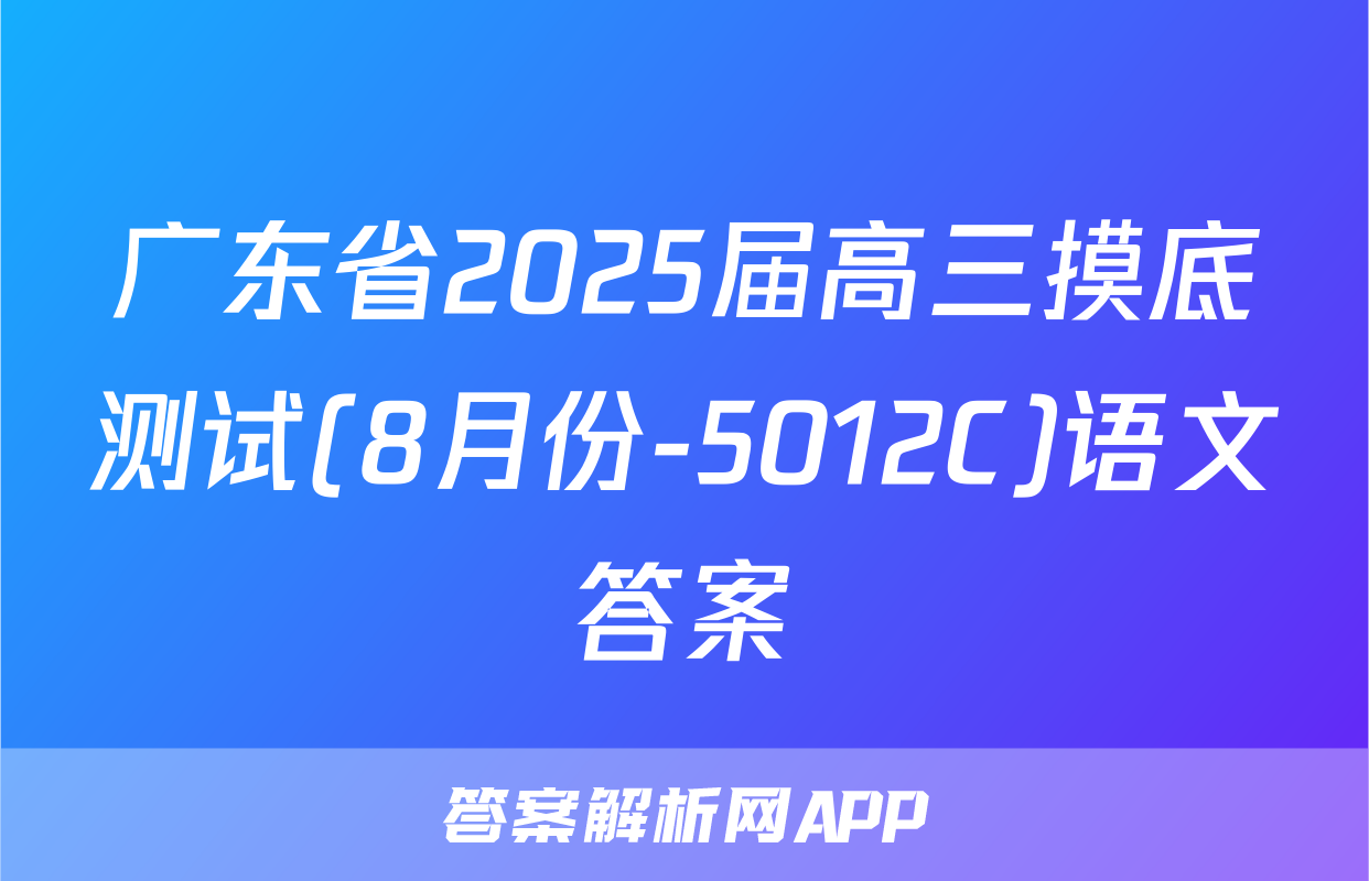 广东省2025届高三摸底测试(8月份-5012C)语文答案