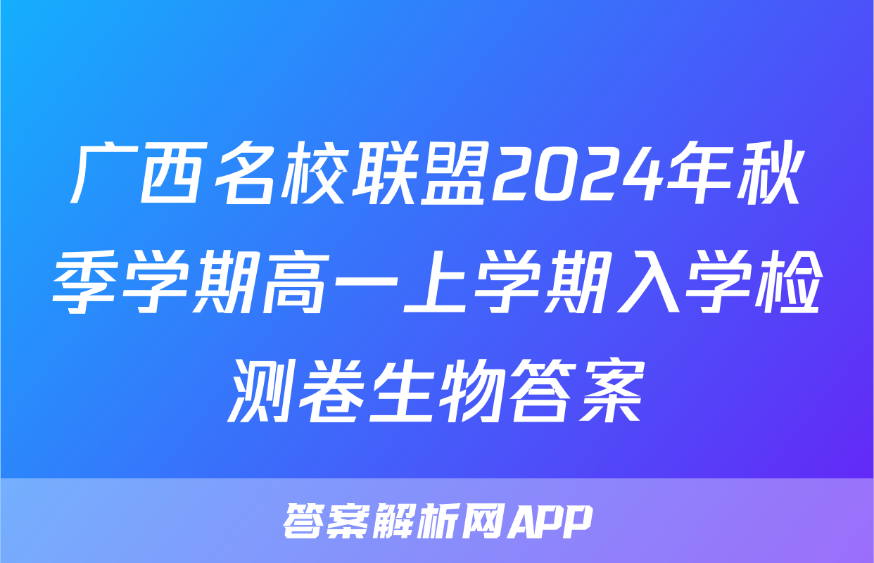广西名校联盟2024年秋季学期高一上学期入学检测卷生物答案