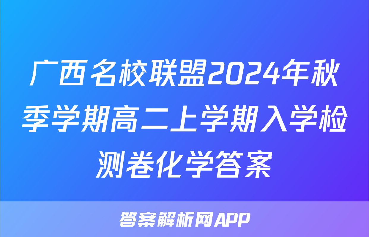 广西名校联盟2024年秋季学期高二上学期入学检测卷化学答案