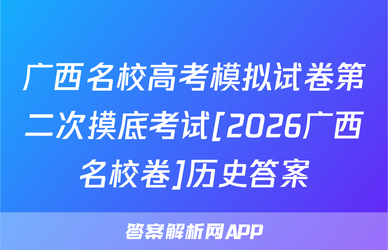 广西名校高考模拟试卷第二次摸底考试[2026广西名校卷]历史答案