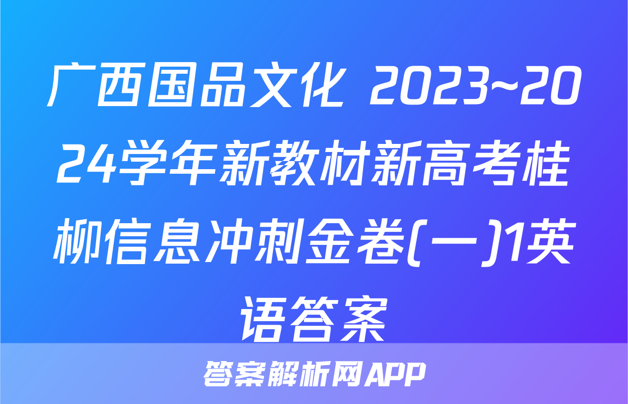 广西国品文化 2023~2024学年新教材新高考桂柳信息冲刺金卷(一)1英语答案