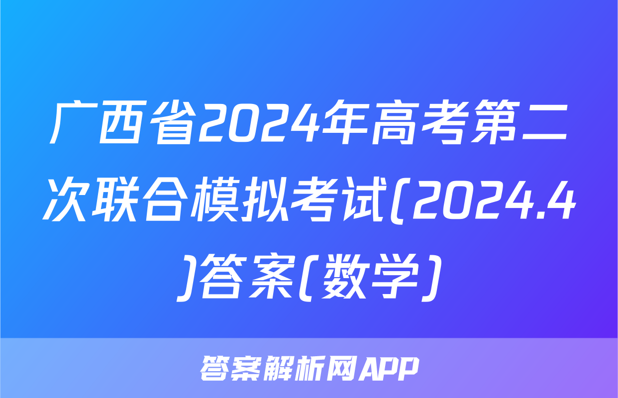广西省2024年高考第二次联合模拟考试(2024.4)答案(数学)