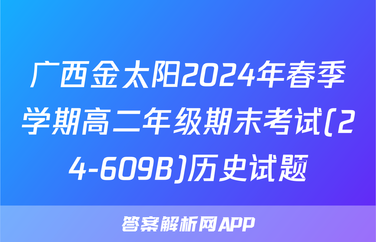 广西金太阳2024年春季学期高二年级期末考试(24-609B)历史试题