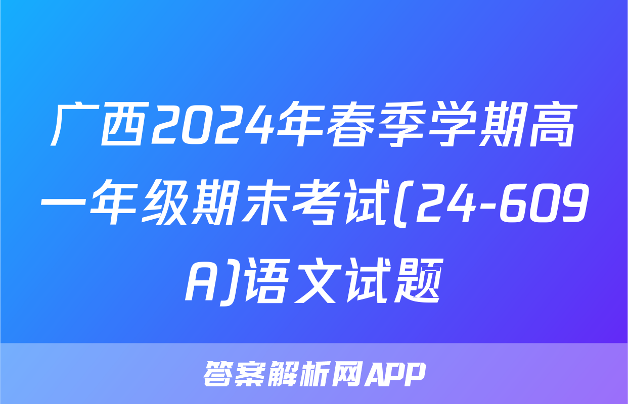 广西2024年春季学期高一年级期末考试(24-609A)语文试题