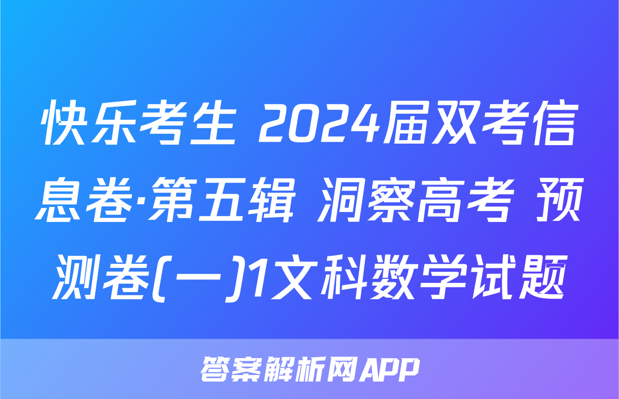 快乐考生 2024届双考信息卷·第五辑 洞察高考 预测卷(一)1文科数学试题