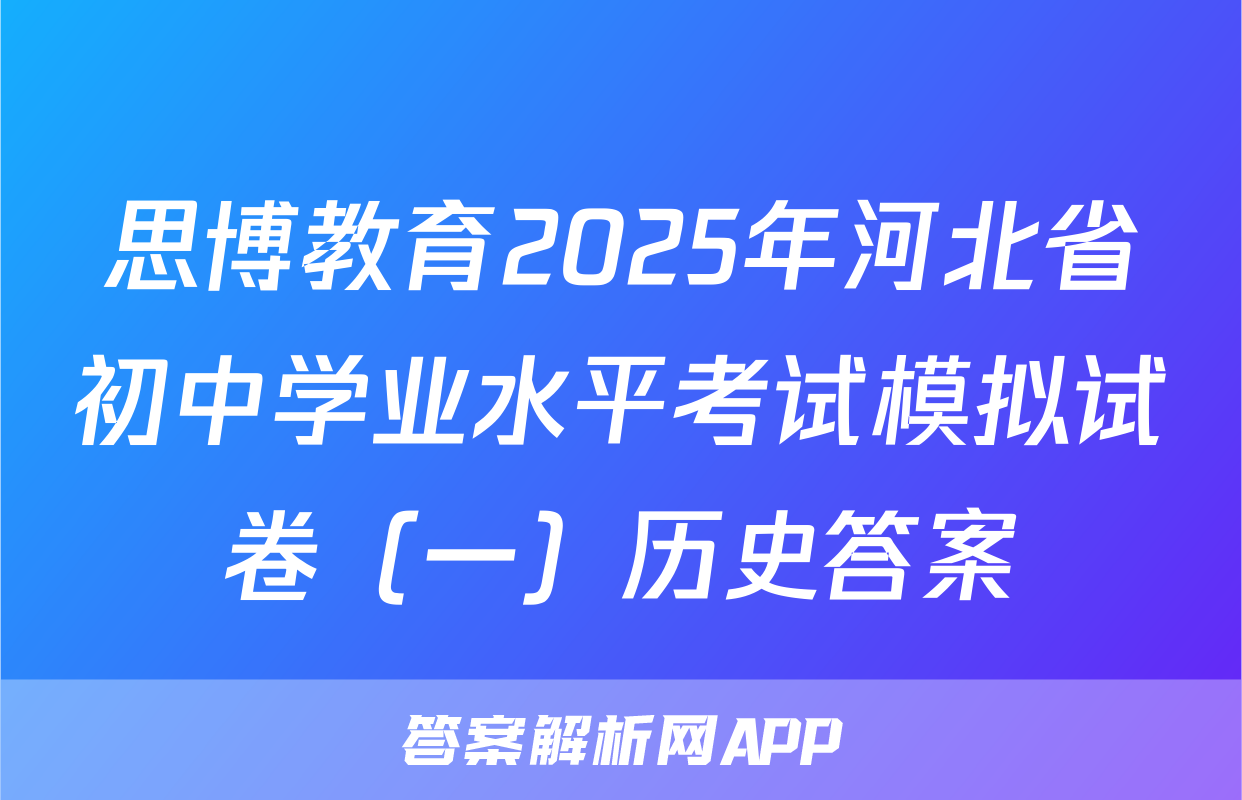 思博教育2025年河北省初中学业水平考试模拟试卷（一）历史答案
